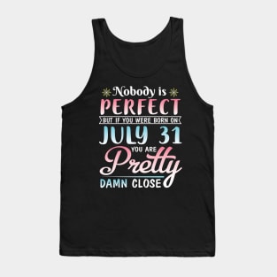 Nobody Is Perfect But If You Were Born On July 31 You Are Pretty Damn Close Happy Birthday To Me You Tank Top